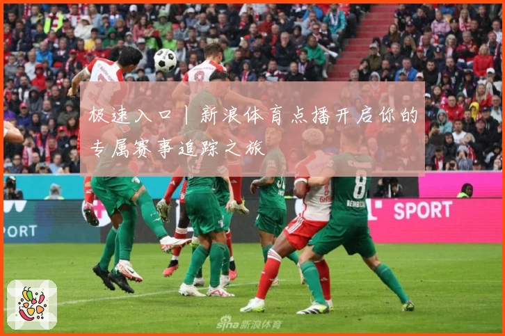 极速入口丨新浪体育点播开启你的专属赛事追踪之旅