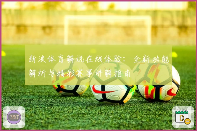 新浪体育解说在线体验：全新功能解析与精彩赛事讲解指南