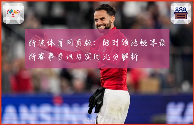 新浪体育网页版:随时随地畅享最新赛事资讯与实时比分解析