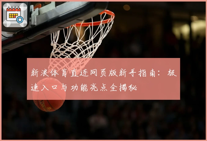 新浪体育直连网页版新手指南：极速入口与功能亮点全揭秘