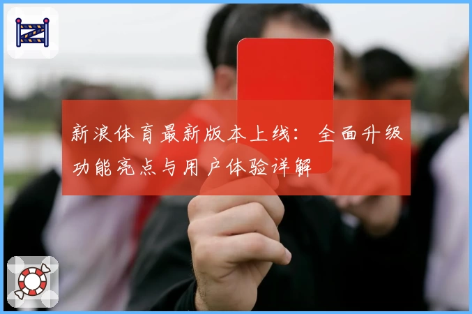 新浪体育最新版本上线：全面升级功能亮点与用户体验详解